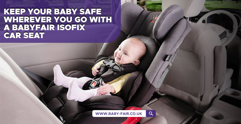 Keep your baby safe wherever you go with a Babyfair isofix car seat